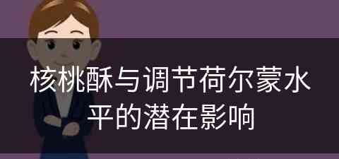 核桃酥与调节荷尔蒙水平的潜在影响